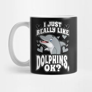 I just really like dolphins ok Mug